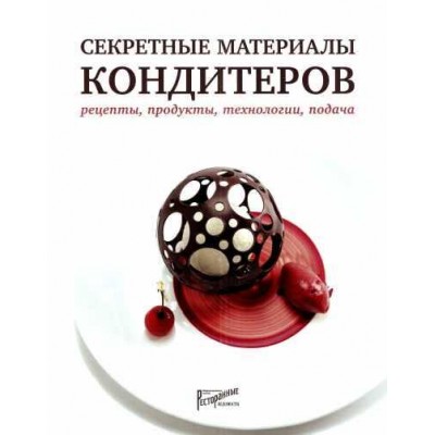 Секретные материалы кондитеров. Рецепты, продукты, технологии, подача. Нина Тарасова, Людмила Букина, Елена Анурина Секретные материалы кондитеров. Рецепты, продукты, технологии, подача. Нина Тарасова, Людмила Букина, Елена Анурина