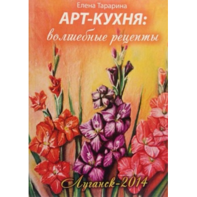 Арт-кухня. Волшебные рецепты. Елена Тарарина Арт-кухня. Волшебные рецепты. Елена Тарарина