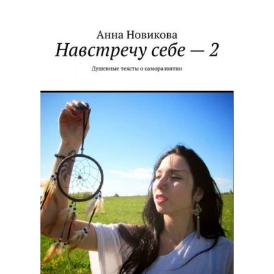 Навстречу себе – 2. Душевные тексты о саморазвитии. Анна Новикова Навстречу себе – 2. Душевные тексты о саморазвитии. Анна Новикова