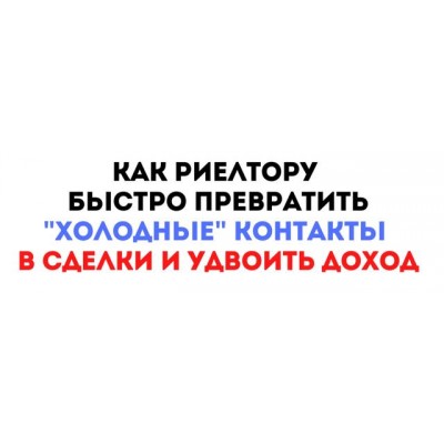 Как риелтору быстро превратить "Холодные" контакты в сделки и удвоить доход. Максим Маршал Как риелтору быстро превратить "Холодные" контакты в сделки и удвоить доход. Максим Маршал