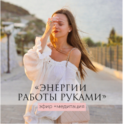 Энергии работы руками - эфир+медитация. Татьяна Румянцева Энергии работы руками - эфир+медитация. Татьяна Румянцева
