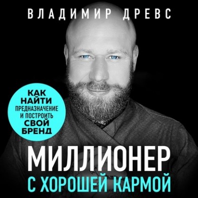 Миллионер с хорошей кармой. Как найти предназначение и создать бренд. Аудиокнига. Владимир Древс Миллионер с хорошей кармой. Как найти предназначение и создать бренд. Аудиокнига. Владимир Древс