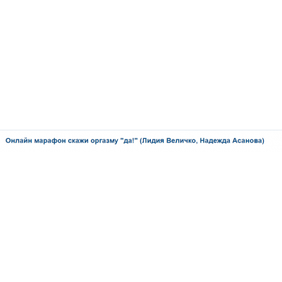Онлайн марафон скажи оргазму "да!" 2018. Лидия Величко, Надежда Асанова Онлайн марафон скажи оргазму "да!" 2018. Лидия Величко, Надежда Асанова