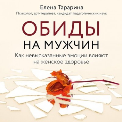 Обиды на мужчин. Как невысказанные эмоции влияют на женское здоровье. Елена Тарарина Аудиокнига Обиды на мужчин. Как невысказанные эмоции влияют на женское здоровье. Елена Тарарина Аудиокнига