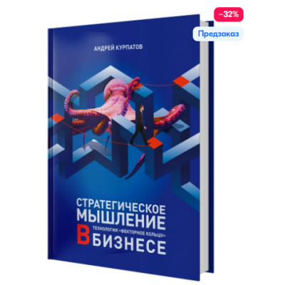 Стратегическое мышление в бизнесе. Технология Векторное кольцо. Андрей Курпатов Стратегическое мышление в бизнесе. Технология Векторное кольцо. Андрей Курпатов