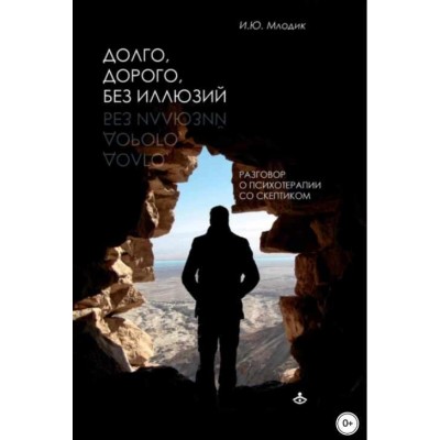 Долго, дорого, без иллюзий. Разговоры о психотерапии со скептиком. Ирина Млодик Долго, дорого, без иллюзий. Разговоры о психотерапии со скептиком. Ирина Млодик
