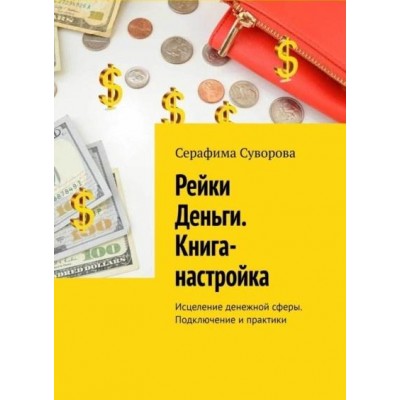 Рейки Деньги. Книга-настройка. Исцеление денежной сферы. Подключение и практики. Серафима Суворова Рейки Деньги. Книга-настройка. Исцеление денежной сферы. Подключение и практики. Серафима Суворова