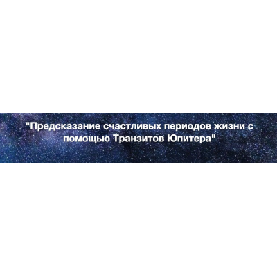 Предсказание счастливых периодов жизни с помощью Транзитов Юпитера. Евгений Волоконцев Предсказание счастливых периодов жизни с помощью Транзитов Юпитера. Евгений Волоконцев