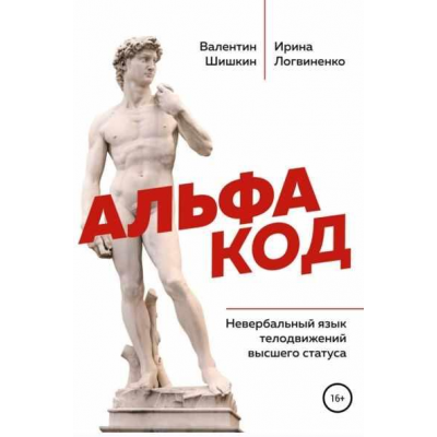 Альфа код. Невербальный язык телодвижений высшего статуса. Валентин Шишкин, Ирина Логвиненко Альфа код. Невербальный язык телодвижений высшего статуса. Валентин Шишкин, Ирина Логвиненко
