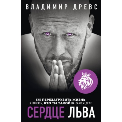 Сердце Льва. Как перезагрузить жизнь и понять, кто ты такой на самом деле. Владимир Древс Сердце Льва. Как перезагрузить жизнь и понять, кто ты такой на самом деле. Владимир Древс