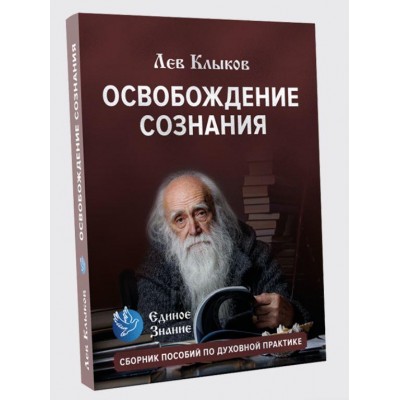 Освобождение сознания. Пособие по духовной практике. Лев Клыков Единое знание Освобождение сознания. Пособие по духовной практике. Лев Клыков Единое знание
