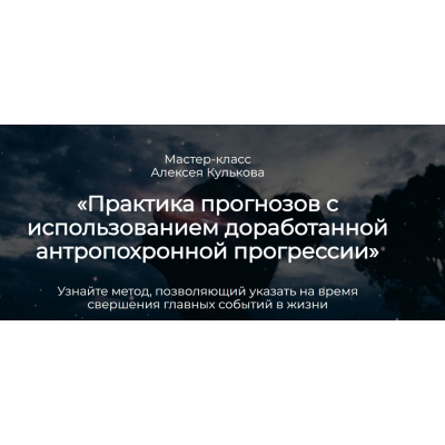 Практика прогнозов с использованием доработанной антропохронной прогрессии. Алексей Кульков Практика прогнозов с использованием доработанной антропохронной прогрессии. Алексей Кульков