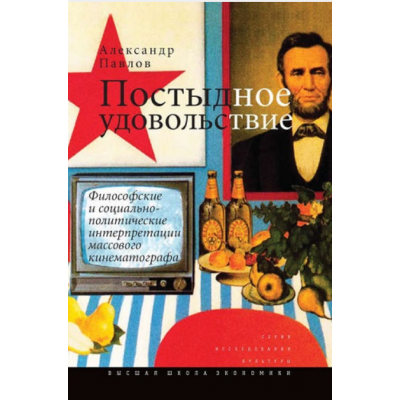 Постыдное удовольствие. Философские и социально-политические интерпретации массового кинематографа. Александр Павлов Постыдное удовольствие. Философские и социально-политические интерпретации массового кинематографа. Александр Павлов