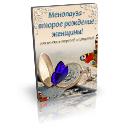 Менопауза - новое рождение женщины! Татьяна Шаповалова Менопауза - новое рождение женщины! Татьяна Шаповалова